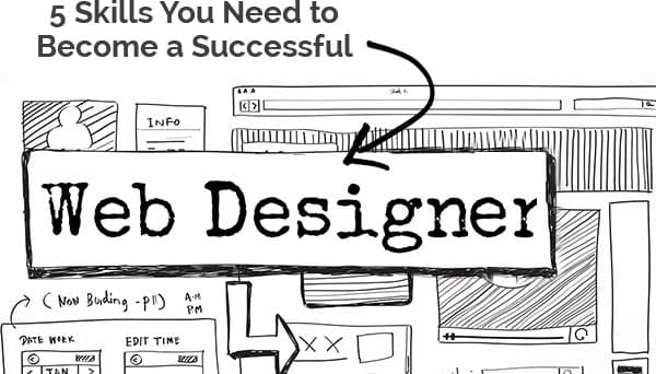 5 Skills You Need to Become a Successful Web Designer!