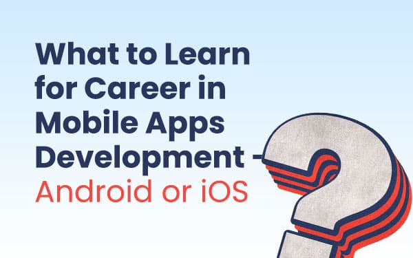 What to Learn for Career in Mobile Apps Development - Android or iOS?