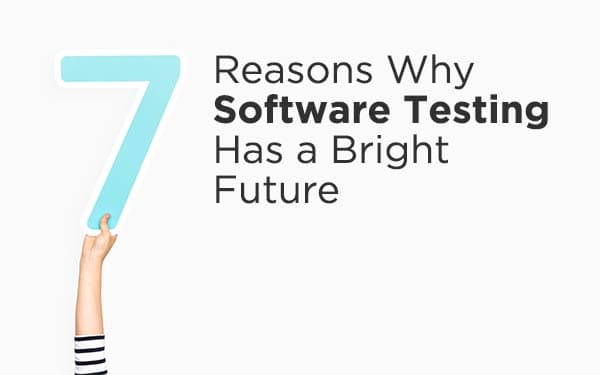 7 Reasons Why Software Testing Has a Bright Future