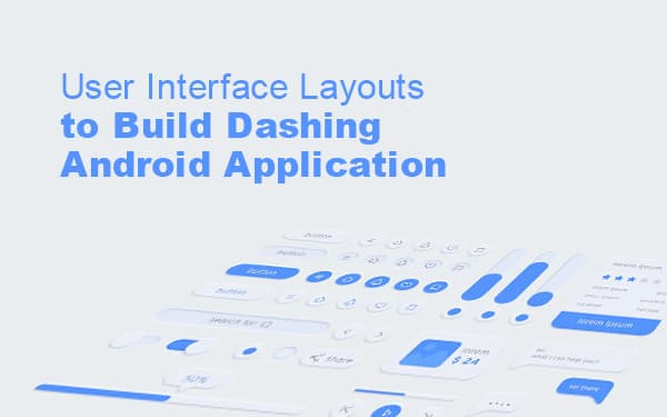 User Interface Layouts to Build Dashing Android Application
