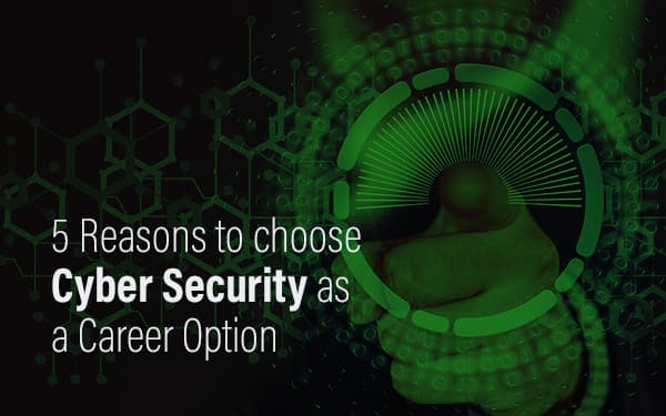 5 Reasons to choose Cyber Security as a Career Option
