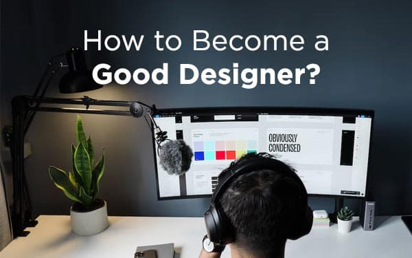 How to Become a Good Designer?