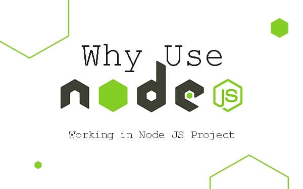 Node.Js - Why use Node.Js ? Working in Node.js Project