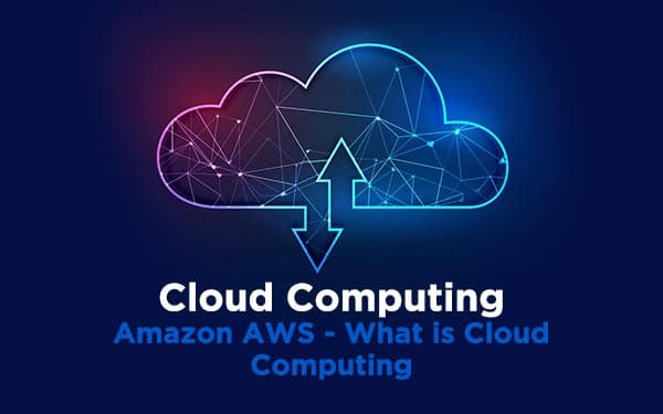 Cloud Computing - Amazon AWS | What is Cloud Computing ?