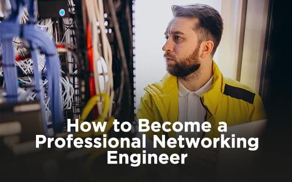 How to Become a Professional Networking Engineer