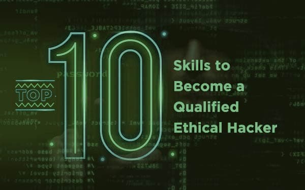 Top 10 Skills to Become a Qualified Ethical Hacker