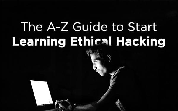 The A-Z Guide to Start Learning Ethical Hacking