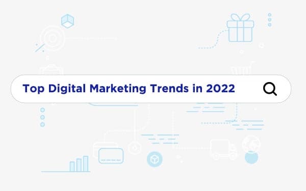Top Digital Marketing Trends in 2022