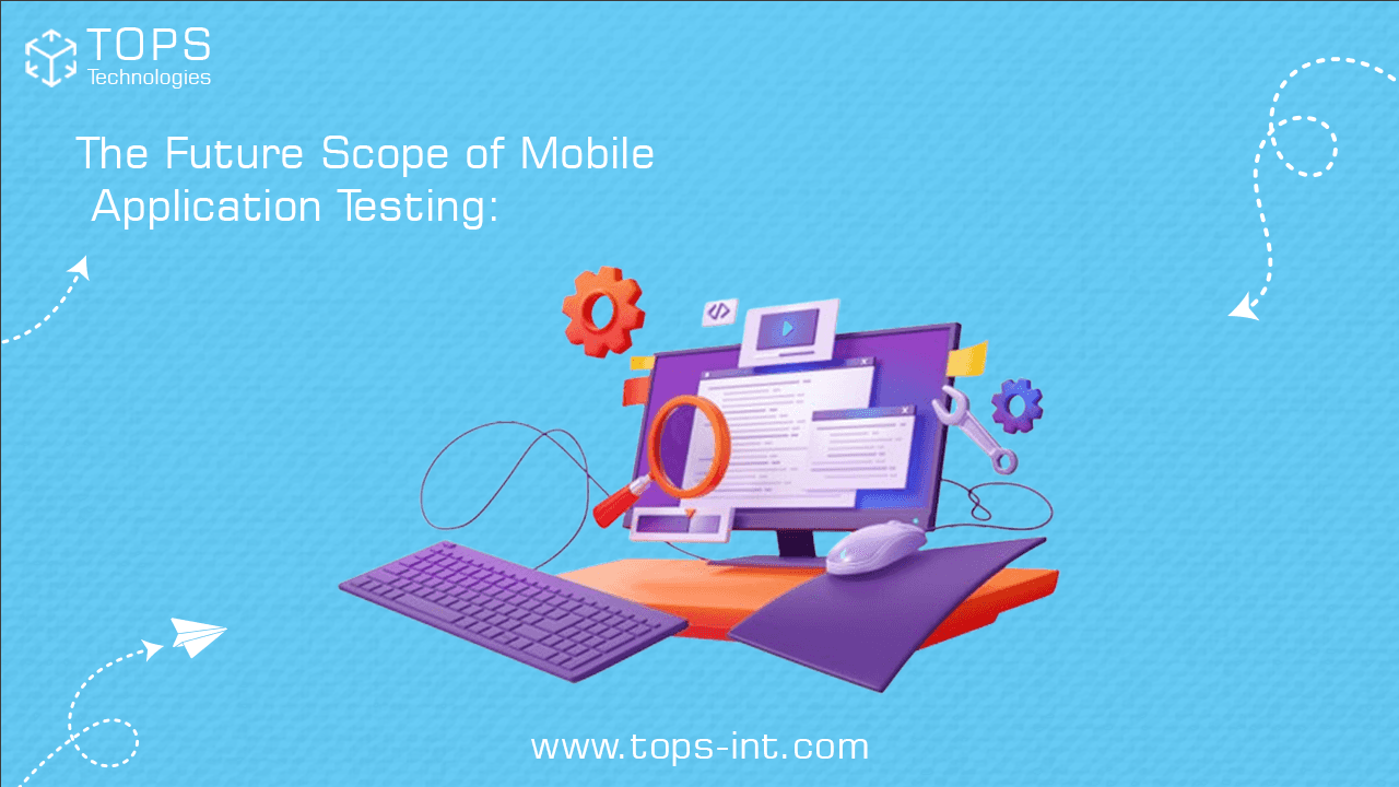 The Future Scope of Mobile Application Testing: Gearing Up with Software Testing Courses