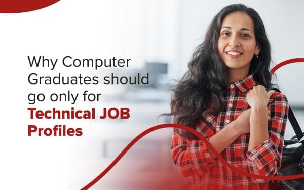 Why Computer Graduates should go only for Technical JOB Profiles