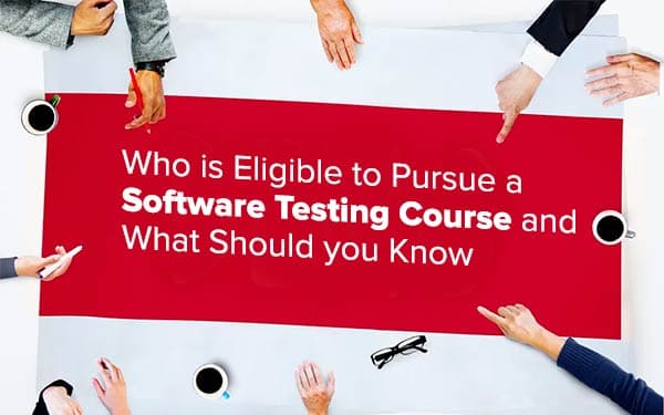 Who is Eligible to Pursue a Software Testing Course and What Should you Know?