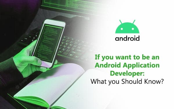 If you want to be an Android Application Developer, What you Should Know?