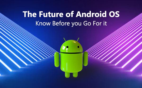 The Future of Android OS: Know Before you Go For it